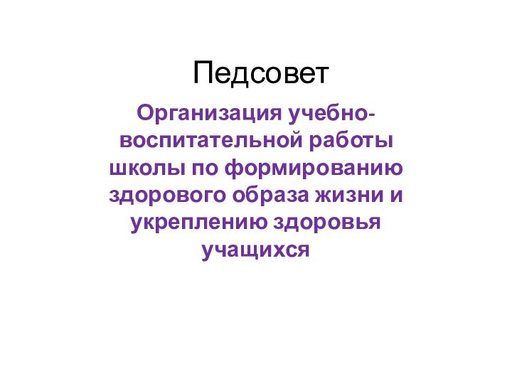 ПедсоветОрганизация учебно- воспитательной работы школы по формированию здорового образа жизни и укреплению здоровья учащихся