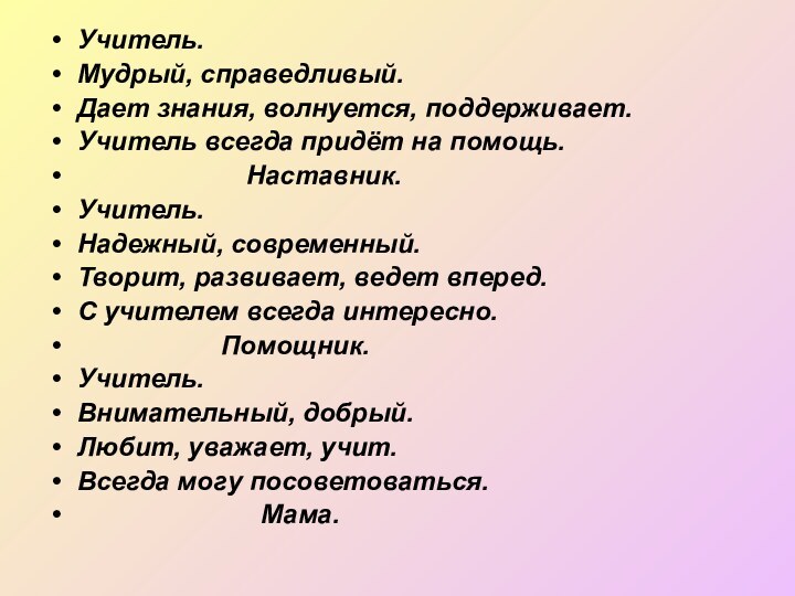 Учитель.Мудрый, справедливый.	Дает знания, волнуется, поддерживает.Учитель всегда придёт на помощь.