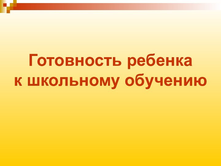 Готовность ребенка  к школьному обучению