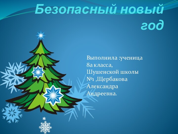 Безопасный новый годВыполнила :ученица 8а класса, Шушенской школы №1 ,Щербакова Александра Андреевна.