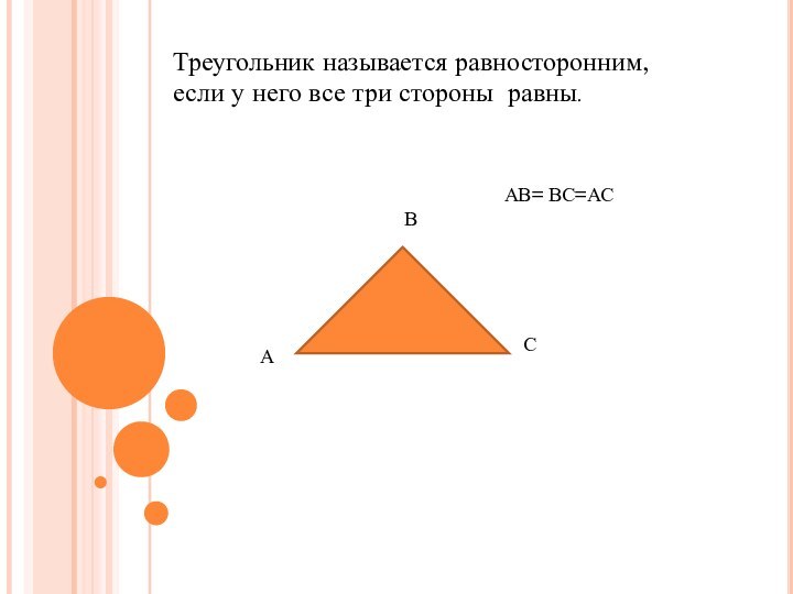 Треугольник называется равносторонним, если у него все три стороны равны.АВ= ВС=АСАВС