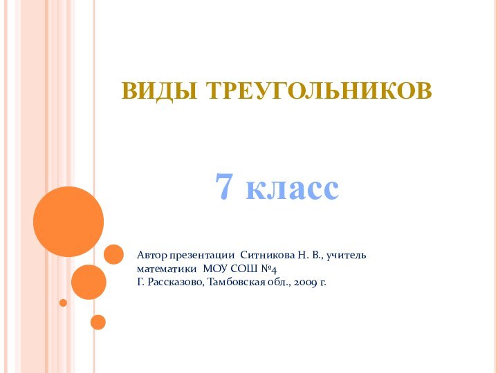 ВИДЫ ТРЕУГОЛЬНИКОВ7 классАвтор презентации Ситникова Н. В., учитель математики МОУ СОШ №4Г.