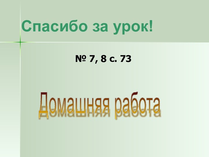 Спасибо за урок!Домашняя работа № 7, 8 с. 73