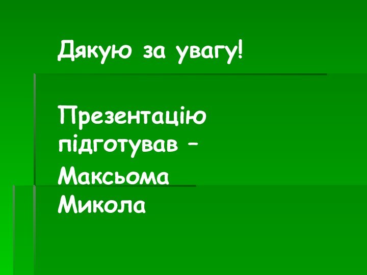 Дякую за увагу!Презентацію підготував – Максьома Микола