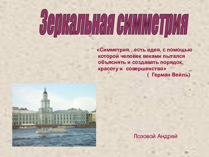 Лозовой Андрей«Симметрия…есть идея, с помощью которой человек веками пытался объяснять и создавать