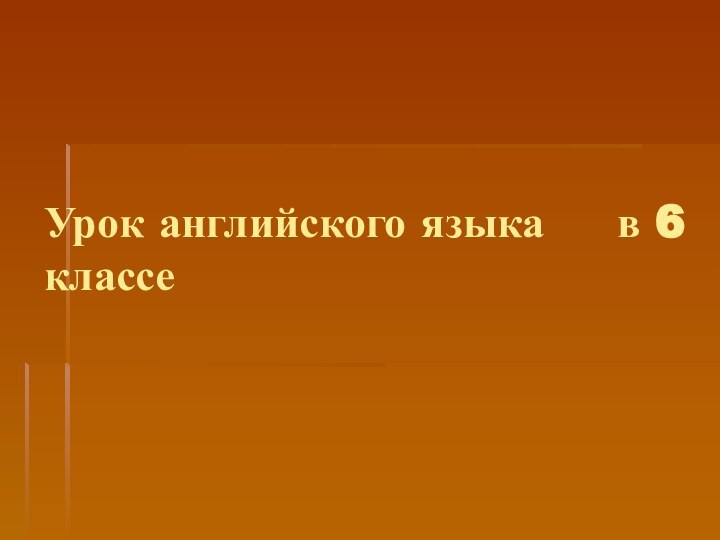 Урок английского языка   в 6 классе