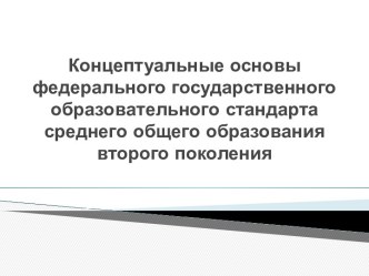 Концептуальные основы федерального государственного образовательного стандарта среднего общего образования второго поколения