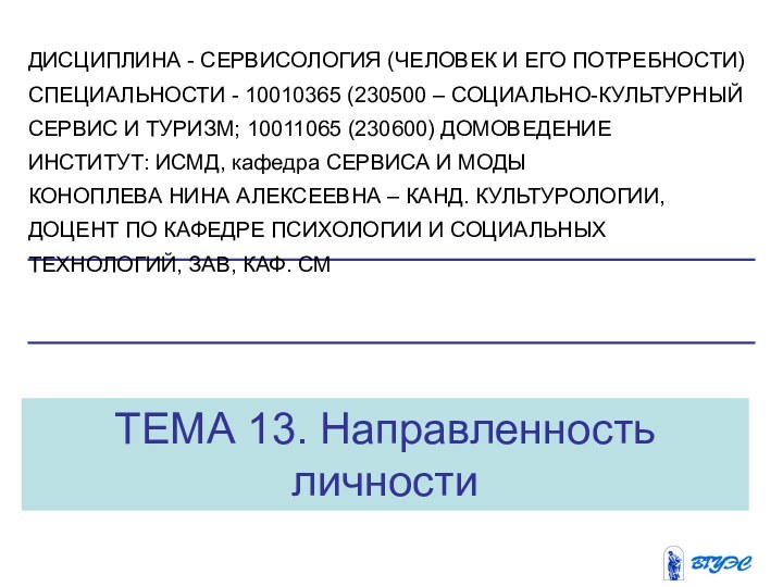 ТЕМА 13. Направленность личностиДИСЦИПЛИНА - СЕРВИСОЛОГИЯ (ЧЕЛОВЕК И ЕГО ПОТРЕБНОСТИ)СПЕЦИАЛЬНОСТИ - 10010365