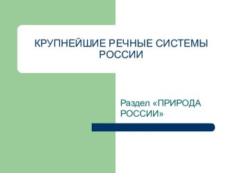 КРУПНЕЙШИЕ РЕЧНЫЕ СИСТЕМЫ РОССИИ