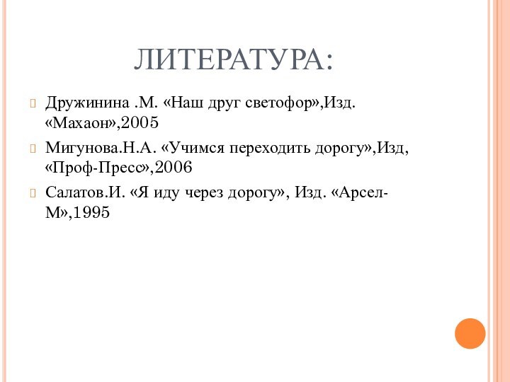 ЛИТЕРАТУРА: Дружинина .М. «Наш друг светофор»,Изд. «Махаон»,2005Мигунова.Н.А. «Учимся переходить дорогу»,Изд, «Проф-Пресс»,2006Салатов.И. «Я