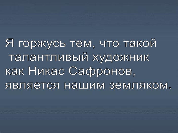 Я горжусь тем, что такой   талантливый художник  как Никас