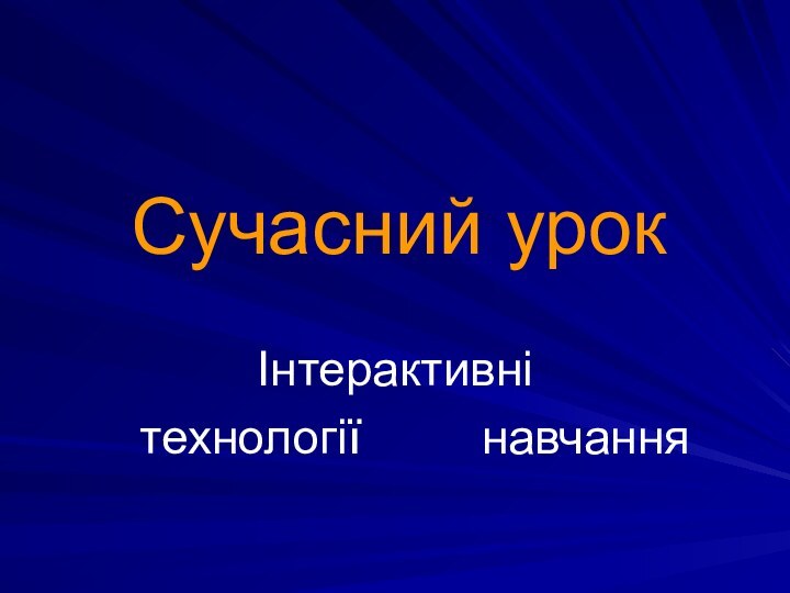 Сучасний урокІнтерактивні   технології     навчання