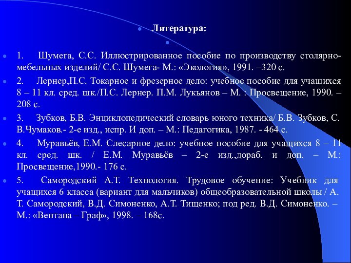 Литература: 1.     Шумега, С.С. Иллюстрированное пособие по производству столярно- мебельных изделий/ С.С. Шумега-