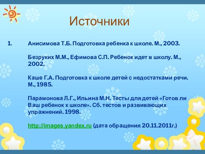 ИсточникиАнисимова Т.Б. Подготовка ребенка к школе. М., 2003.  Безруких М.М., Ефимова