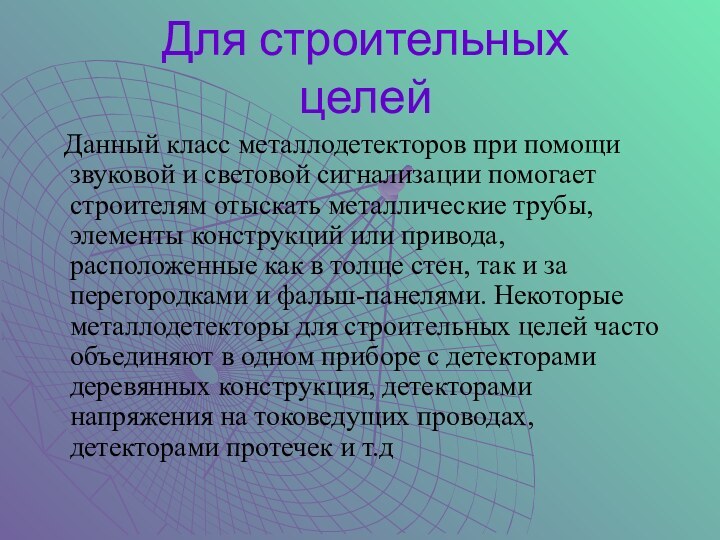 Для строительных целей  Данный класс металлодетекторов при помощи звуковой и световой