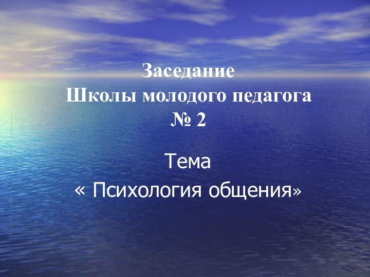 Заседание  Школы молодого педагога  № 2 Тема « Психология общения»