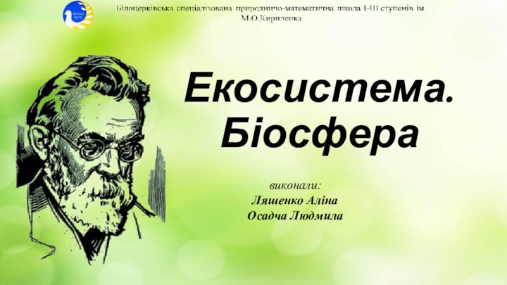 Екосистема. Біосферавиконали:Ляшенко АлінаОсадча Людмила