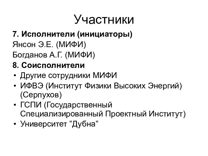 Участники7. Исполнители (инициаторы)Янсон Э.Е. (МИФИ)Богданов А.Г. (МИФИ)8. СоисполнителиДругие сотрудники МИФИИФВЭ (Институт Физики