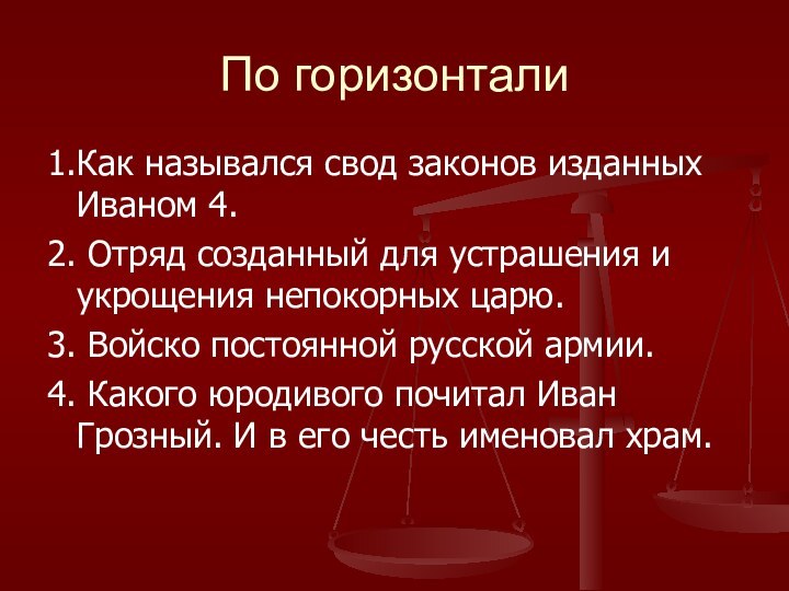 По горизонтали1.Как назывался свод законов изданных Иваном 4.2. Отряд созданный для устрашения