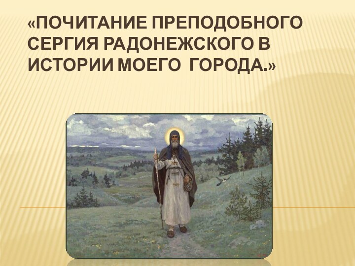 «Почитание преподобного Сергия Радонежского в истории моего города.» 1