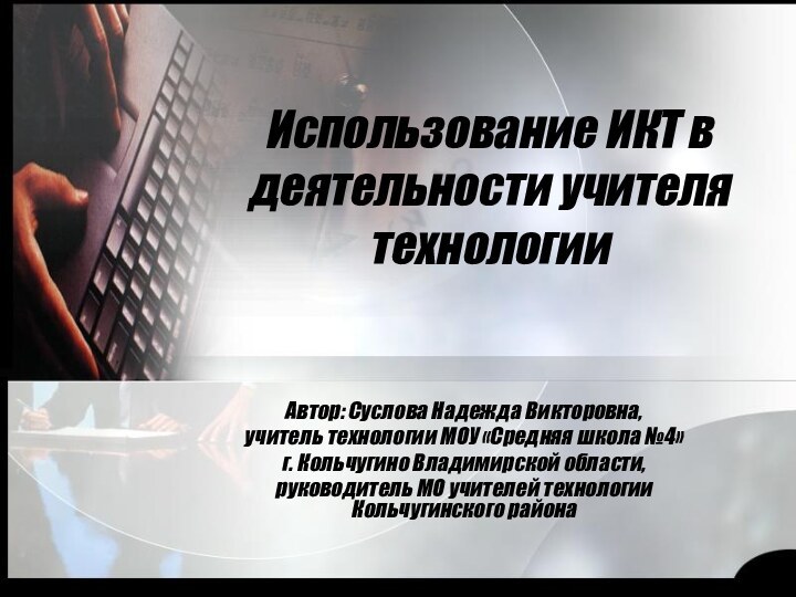 Использование ИКТ в деятельности учителя технологииАвтор: Суслова Надежда Викторовна,учитель технологии МОУ «Средняя