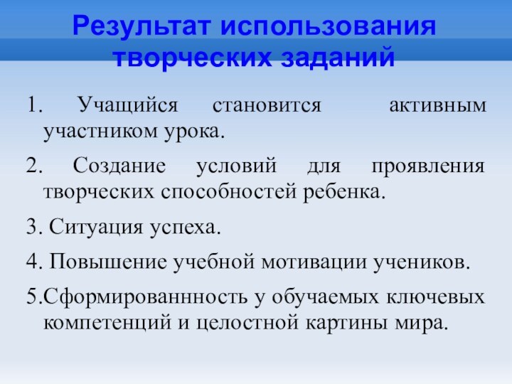 Результат использования творческих заданий1. Учащийся становится активным участником урока.2. Создание условий для