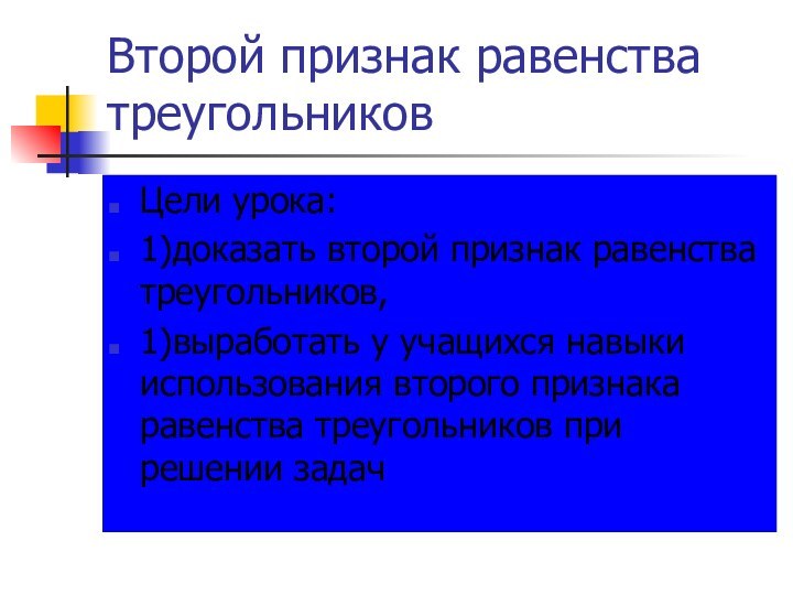 Второй признак равенства треугольниковЦели урока:1)доказать второй признак равенства треугольников, 1)выработать у учащихся