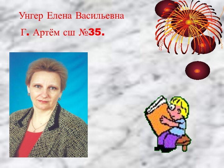 Унгер Елена ВасильевнаГ. Артём сш №35.