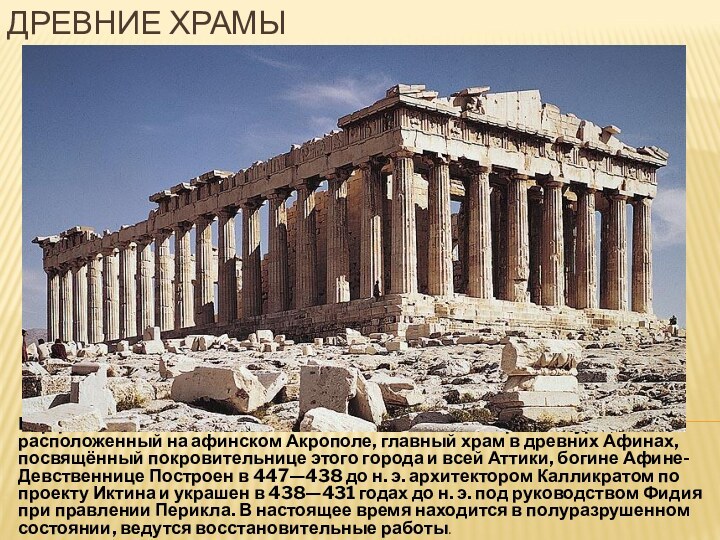 ДРЕВНИЕ ХРАМЫ Парфено́н— наиболее известный памятник античной архитектуры, расположенный на афинском Акрополе,