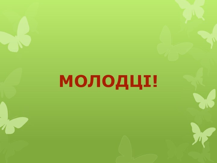 МОЛОДЦІ!