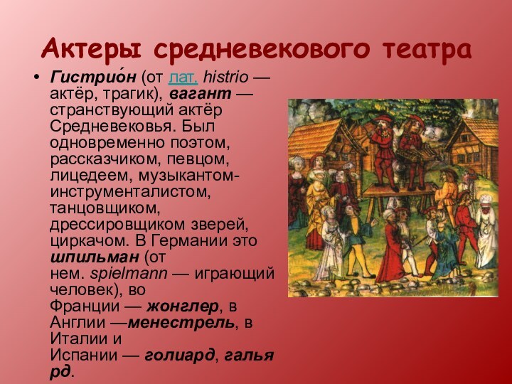 Актеры средневекового театраГистрио́н (от лат. histrio — актёр, трагик), вагант — странствующий актёр Средневековья. Был одновременно поэтом, рассказчиком,