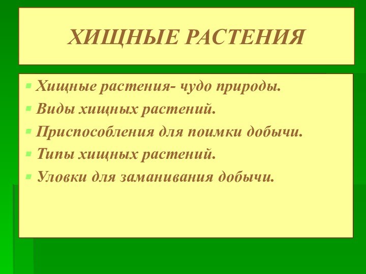 ХИЩНЫЕ РАСТЕНИЯХищные растения- чудо природы.Виды хищных растений.Приспособления для поимки добычи.Типы хищных растений.Уловки для заманивания добычи.