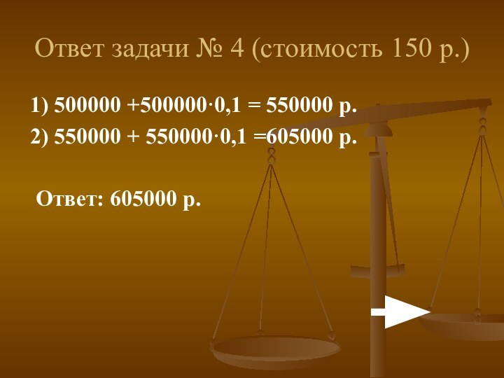 Ответ задачи № 4 (стоимость 150 р.)1) 500000 +500000·0,1 = 550000 р.2)