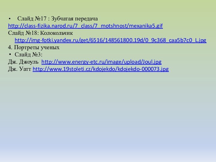 Слайд №17 : Зубчатая передачаhttp://class-fizika.narod.ru/7_class/7_motshnost/mexanika5.gifСлайд №18: Колокольчик http://img-fotki.yandex.ru/get/6516/148561800.19d/0_9c368_caa5b7c0_L.jpg4. Портреты ученыхСлайд №3: