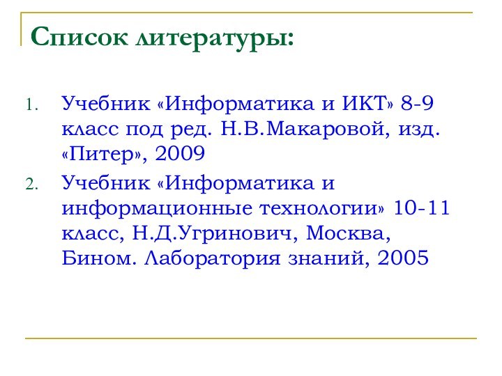 Список литературы:Учебник «Информатика и ИКТ» 8-9 класс под ред. Н.В.Макаровой, изд. «Питер»,