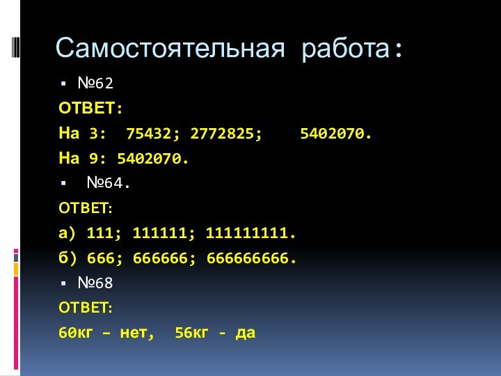 Самостоятельная работа:№62ОТВЕТ: На 3: 75432; 2772825;  5402070.На 9: 5402070. №64.ОТВЕТ:а) 111;