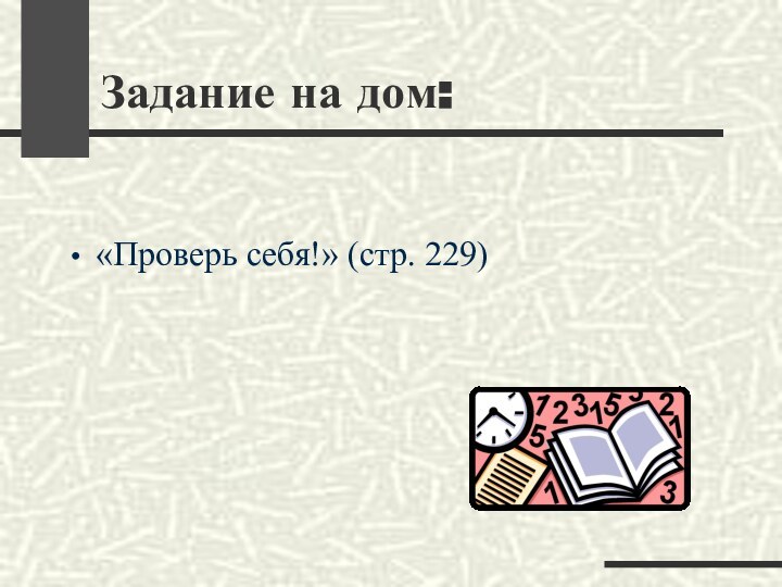 «Проверь себя!» (стр. 229)Задание на дом: