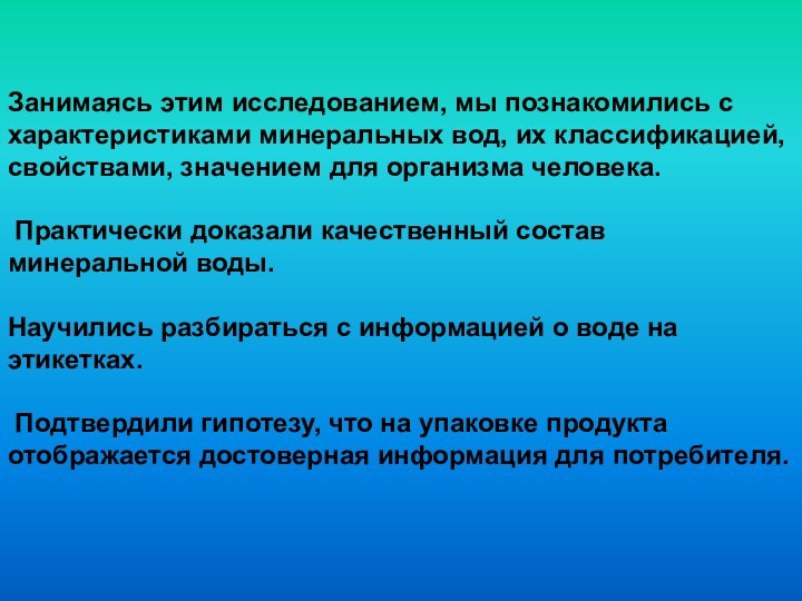 Занимаясь этим исследованием, мы познакомились с характеристиками минеральных вод, их классификацией, свойствами,