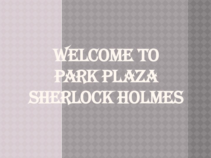 Welcome to  Park Plaza Sherlock Holmes