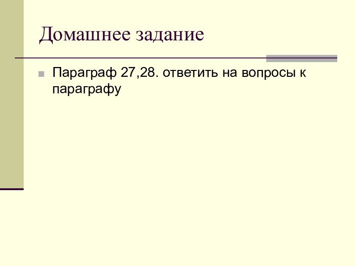 Домашнее заданиеПараграф 27,28. ответить на вопросы к параграфу