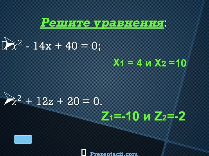 X1 = 4 и X2 =10Z1=-10 и Z2=-2 Решите уравнения:Prezentacii.com