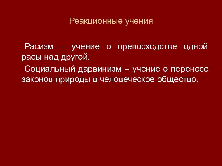 Реакционные учения	Расизм – учение о превосходстве одной расы над другой.	Социальный дарвинизм –