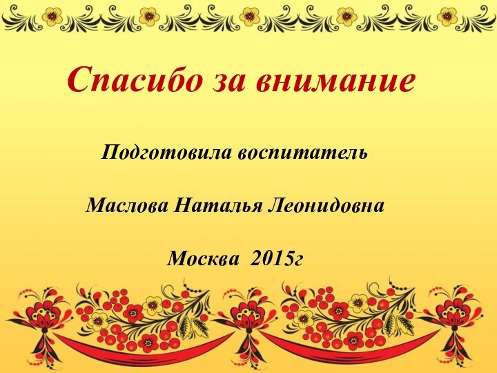 Подготовила воспитатель Маслова Наталья ЛеонидовнаМосква 2015гСпасибо за внимание