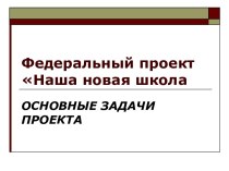 Федеральный проект Наша новая школа ОСНОВНЫЕ ЗАДАЧИ ПРОЕКТА.