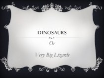 Dinosaurs. Or Very Big Lizards