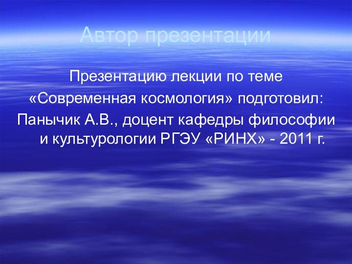 Автор презентацииПрезентацию лекции по теме «Современная космология» подготовил:Панычик А.В., доцент кафедры философии