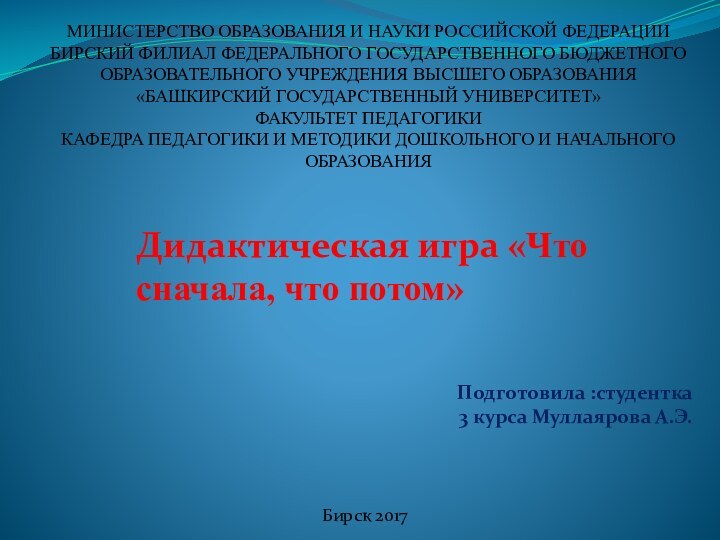 Подготовила :студентка 3 курса Муллаярова А.Э.Бирск 2017Дидактическая игра «Что сначала, что