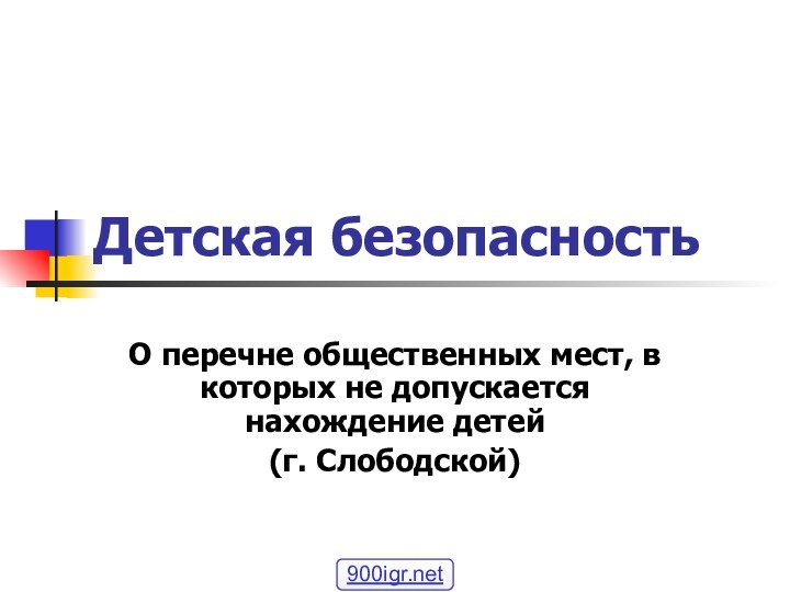 Детская безопасностьО перечне общественных мест, в которых не допускается нахождение детей(г. Слободской)