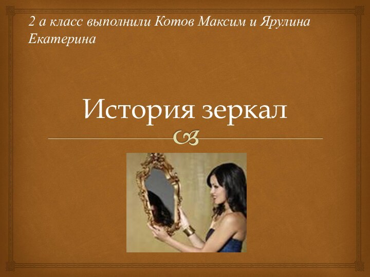 История зеркал2 а класс выполнили Котов Максим и Ярулина Екатерина