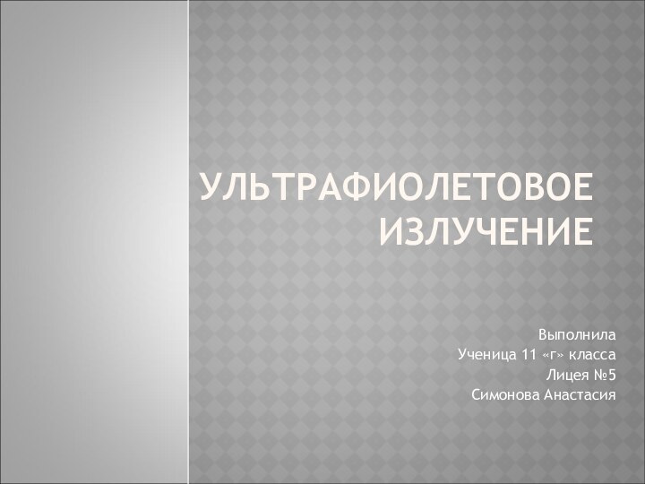 УЛЬТРАФИОЛЕТОВОЕ ИЗЛУЧЕНИЕВыполнилаУченица 11 «г» классаЛицея №5Симонова Анастасия